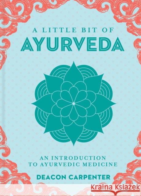A Little Bit of Ayurveda: An Introduction to Ayurvedic Medicine Volume 18 Carpenter, Deacon 9781454936411
