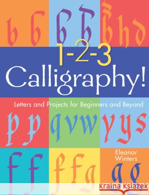 1-2-3 Calligraphy!: Letters and Projects for Beginners and Beyond Eleanor Winters 9781454936527