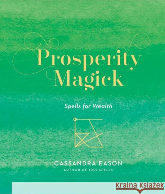 Prosperity Magick: Spells for Wealth Cassandra Eason 9781454936787 Union Square & Co.