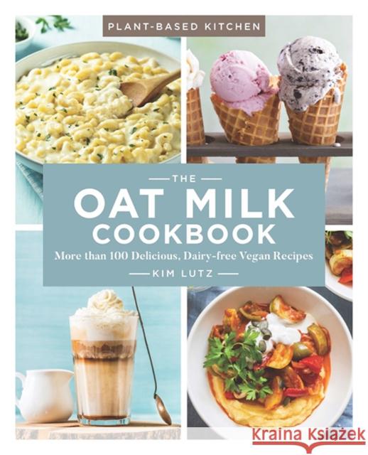 The Oat Milk Cookbook: More Than 100 Delicious, Dairy-Free Vegan Recipes Volume 1 Lutz, Kim 9781454938187 Sterling Publishing (NY)