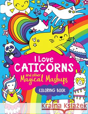 I Love Caticorns and Other Magical Mashups Coloring Book Sarah Wade 9781454938507 Sterling Children's Books