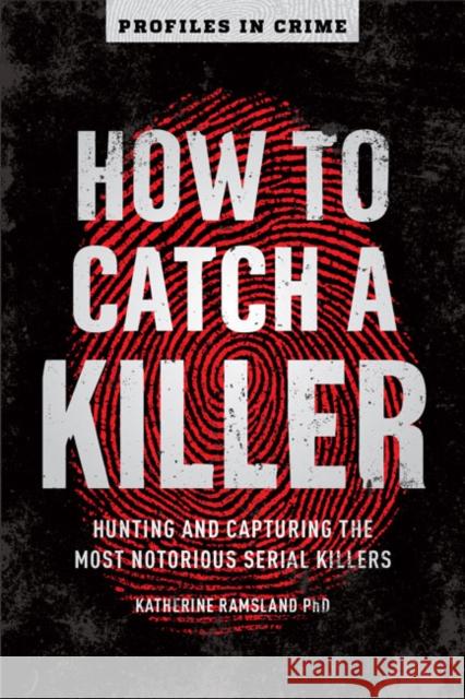 How to Catch a Killer: Hunting and Capturing the World's Most Notorious Serial Killers Volume 1 Ramsland, Katherine 9781454939375 Sterling