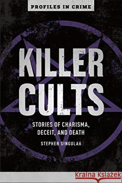 Killer Cults: Stories of Charisma, Deceit, and Death Volume 3 Singular, Stephen 9781454939399 Union Square & Co.