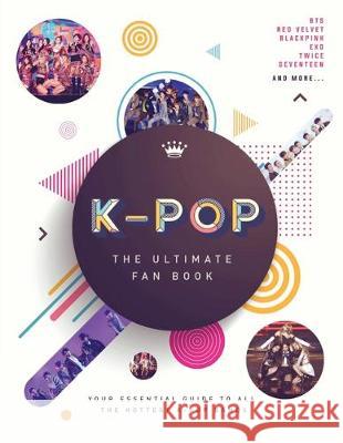 K-Pop: The Ultimate Fan Book: Your Essential Guide to All the Hottest K-Pop Bands Sterling Children's 9781454939511 Sterling Children's Books