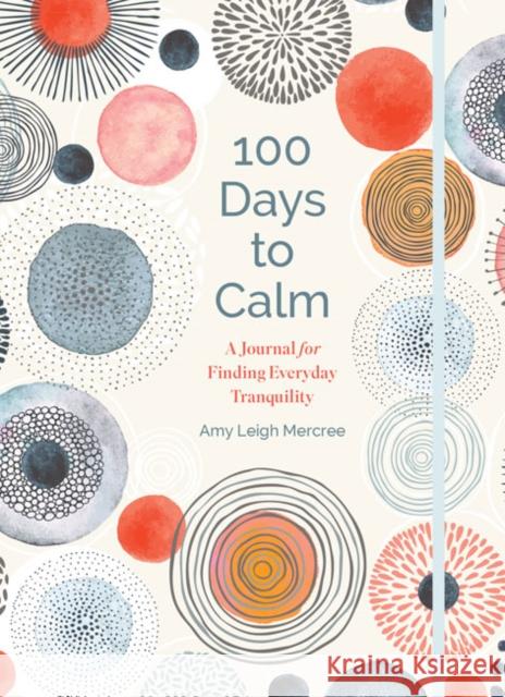 100 Days to Calm: A Journal for Finding Everyday Tranquility Volume 1 Mercree, Amy Leigh 9781454940296