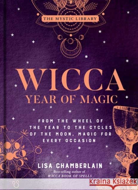Wicca Year of Magic: From the Wheel of the Year to the Cycles of the Moon, Magic for Every Occasion Lisa Chamberlain 9781454941095 Union Square & Co.