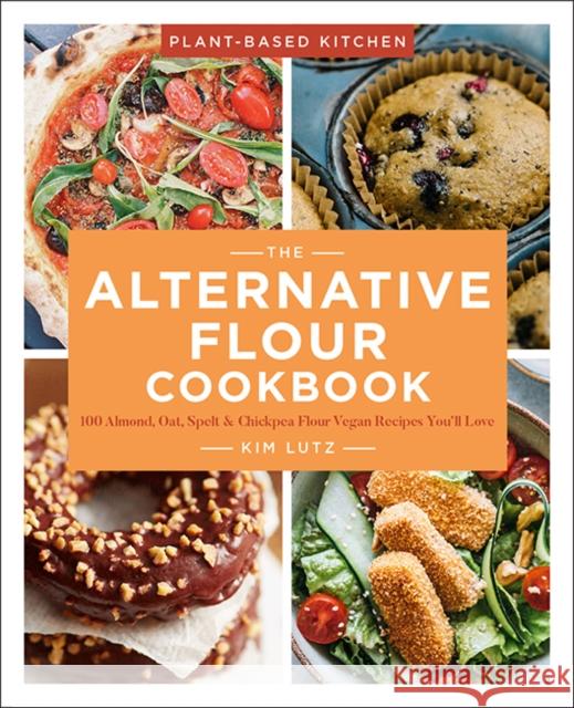 The Alternative Flour Cookbook: 100+ Almond, Oat, Spelt & Chickpea Flour Vegan Recipes You'll Love Volume 3 Lutz, Kim 9781454942535 Sterling Publishing (NY)