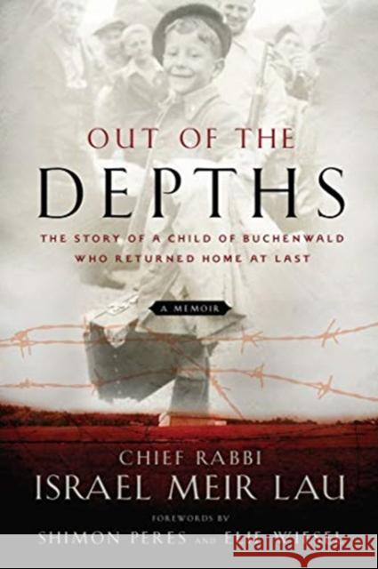 Out of the Depths: The Story of a Child of Buchenwald Who Returned Home at Last Rabbi Israel Meir Lau Elie Wiesel Shimon Peres 9781454942634 Sterling