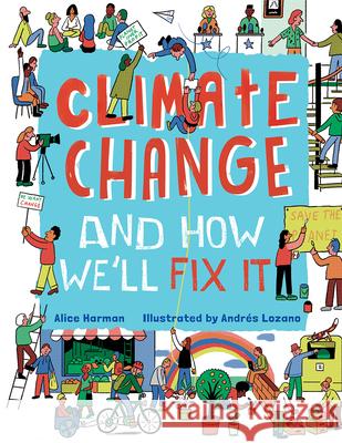 Climate Change and How We'll Fix It: The Real Problem and What We Can Do to Fix It Lozano, Andrés 9781454942771 Sterling Children's Books