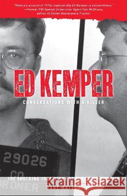 Ed Kemper: Conversations with a Killer: The Shocking True Story of the Co-Ed Butcher Volume 6 Matera, Dary 9781454943150