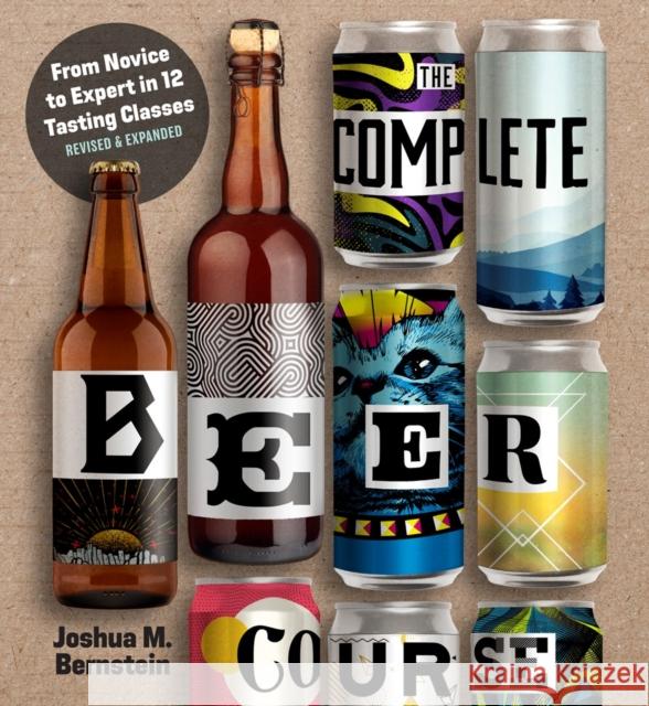 The Complete Beer Course: From Novice to Expert in Twelve Tasting Classes Joshua M. Bernstein 9781454943228 Union Square & Co.