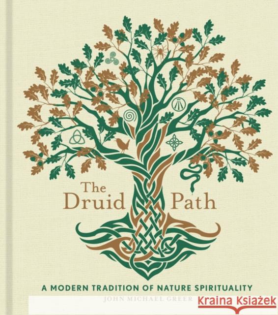 The Druid Path: A Modern Tradition of Nature Spirituality John Michael Greer 9781454943563