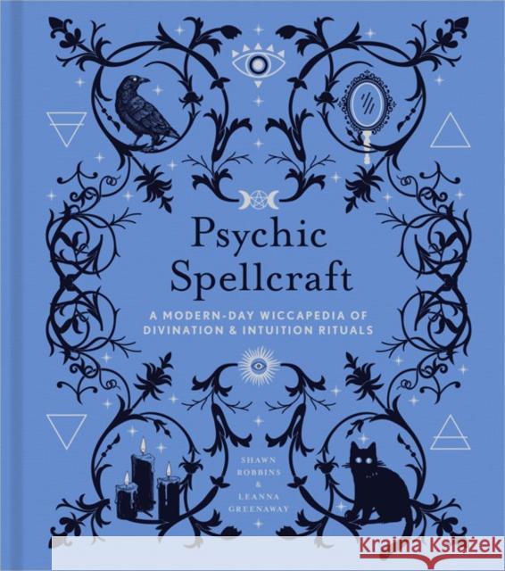 Psychic Spellcraft: A Modern-Day Wiccapedia of Divination & Intuition Rituals Leanna Greenaway 9781454943884