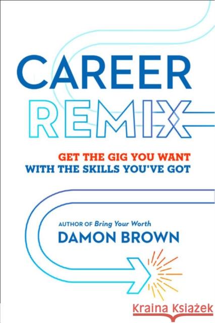 Career Remix: Get the Gig You Want with the Skills You've Got Damon Brown 9781454944157