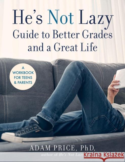 He’s Not Lazy Guide to Better Grades and a Great Life: A Step-by-Step Guide to Doing Better in School Adam Price 9781454944256 Union Square & Co.