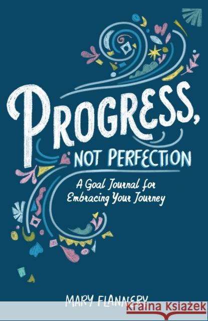 Progress, Not Perfection: A Goal Journal for Embracing Your Journey Mary Flannery 9781454944720