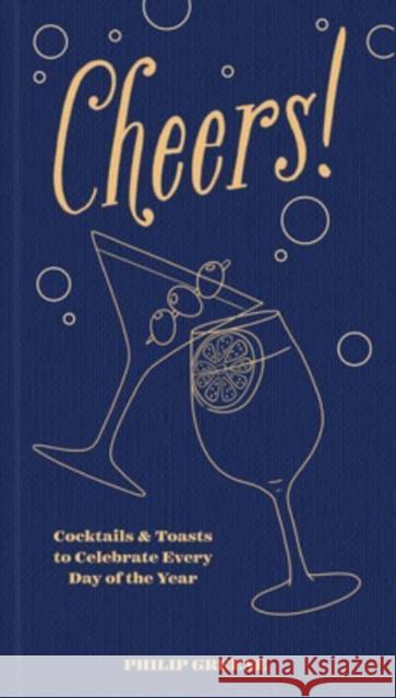 Cheers!: Cocktails & Toasts to Celebrate Every Day of the Year - A Cocktail Book Philip Greene 9781454945420 Union Square & Co.