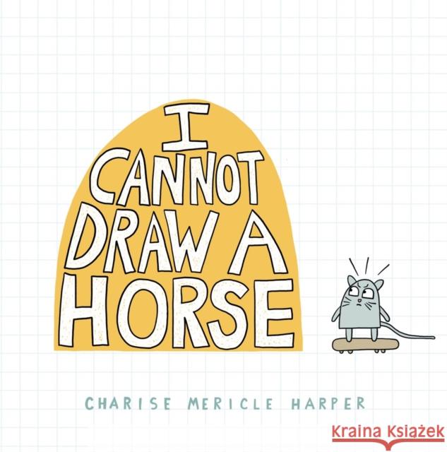 I Cannot Draw a Horse Charise Mericle Harper 9781454945949