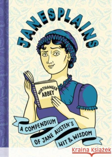 Janesplains: A Compendium of Jane Austen’s Wit & Wisdom Jane Austen 9781454946519 Union Square & Co.