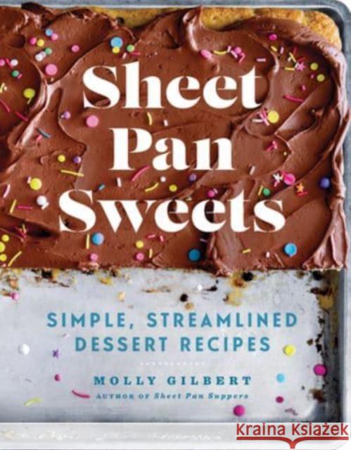 Sheet Pan Sweets: Simple, Streamlined Dessert Recipes - A Baking Cookbook Molly Gilbert 9781454946663