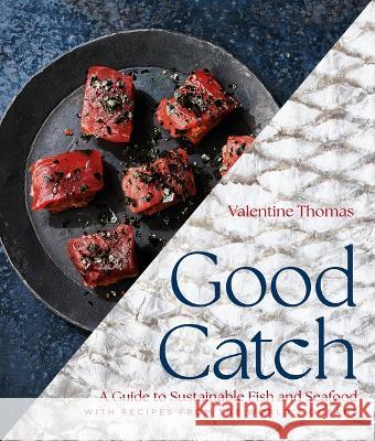 Good Catch: A Guide to Sustainable Fish and Seafood with Recipes from the World\'s Oceans Valentine Thomas 9781454946908 Union Square & Co.