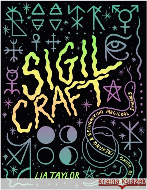 Sigil Craft: Your Guide to Using, Creating & Recognizing Magickal Symbols Lia Taylor 9781454946939 Union Square & Co.