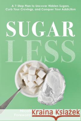 Sugarless: A 7-Step Plan to Uncover Hidden Sugars, Curb Your Cravings, and Conquer Your Addiction Nicole M. Avena Daniel Amen 9781454947806 Union Square & Co.