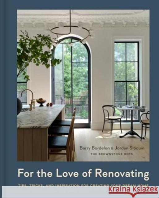 For the Love of Renovating: Tips, Tricks, and Inspiration for Creating Your Dream Home Barry Bordelon Jordan Slocum 9781454949275 Union Square & Co.