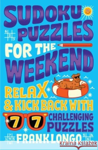 Sudoku Puzzles for the Weekend: Relax & Kick Back with 77 Challenging Puzzles Frank Longo 9781454949671 Union Square & Co.