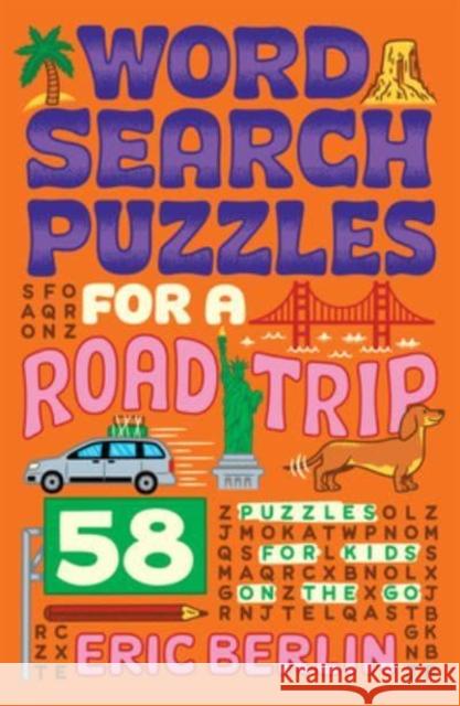 Word Search Puzzles for a Road Trip: 58 Puzzles for Kids on the Go Eric Berlin 9781454949688