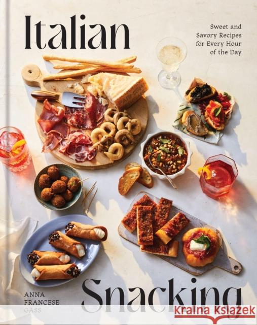 Italian Snacking: Sweet and Savory Recipes for Every Hour of the Day - A Cookbook Anna Gass Francese 9781454949756 Union Square & Co.