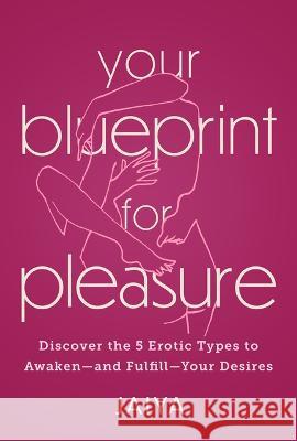 Your Blueprint for Pleasure: Discover the 5 Erotic Types to Awaken--And Fulfill--Your Desires Jaiya                                    Regena Thomashauer 9781454950035 Union Square & Co.