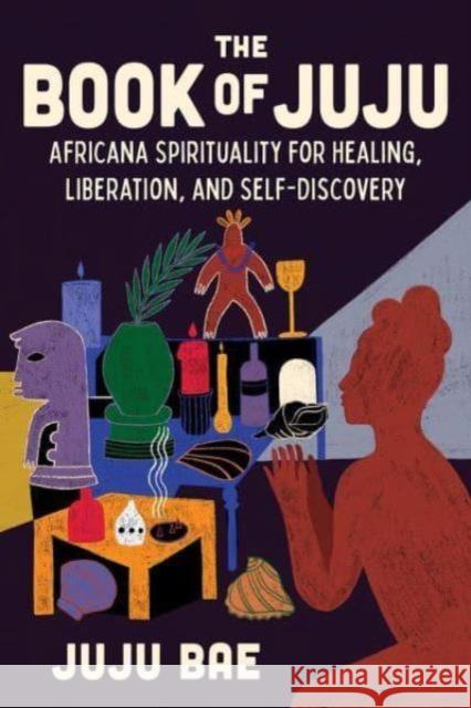 The Book of Juju: Africana Spirituality for Healing, Liberation, and Self-Discovery Juju Bae 9781454951285 Sterling Ethos