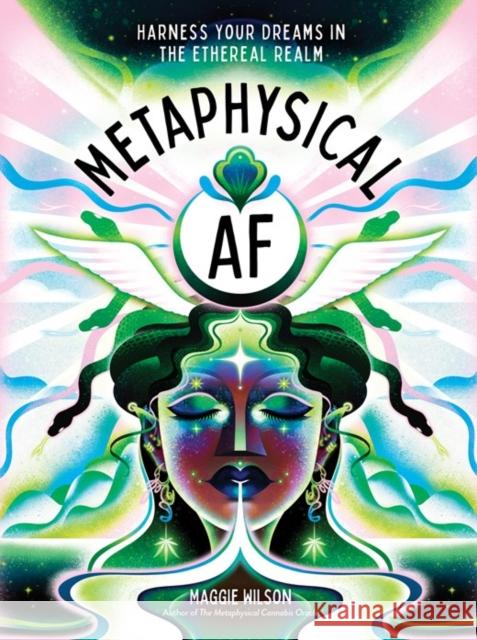 Metaphysical AF: Harness Your Dreams in the Ethereal Realm Maggie Wilson 9781454952442 Sterling Ethos