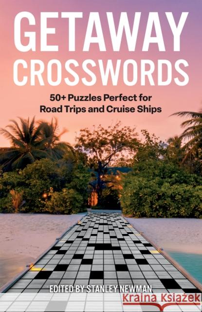 Getaway Crosswords: 50+ Puzzles Perfect for Road Trips and Cruise Ships Stanley Newman 9781454953425 Puzzlewright