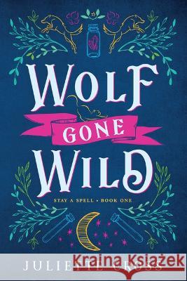 Wolf Gone Wild: Stay A Spell Book 1: Volume 1 Juliette Cross 9781454953623