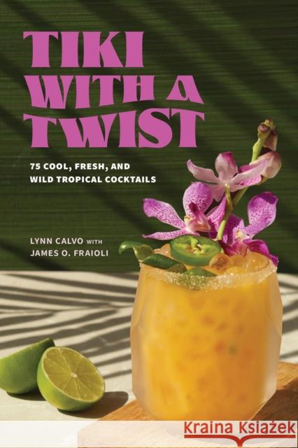 Tiki with a Twist: 75 Cool, Fresh, and Wild Tropical Cocktails James O. Fraioli 9781454954460 Union Square & Co.