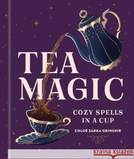 Tea Magic: Cozy Spells in a Cup Chlo? Zarka Grinsnir 9781454955573 Sterling Ethos