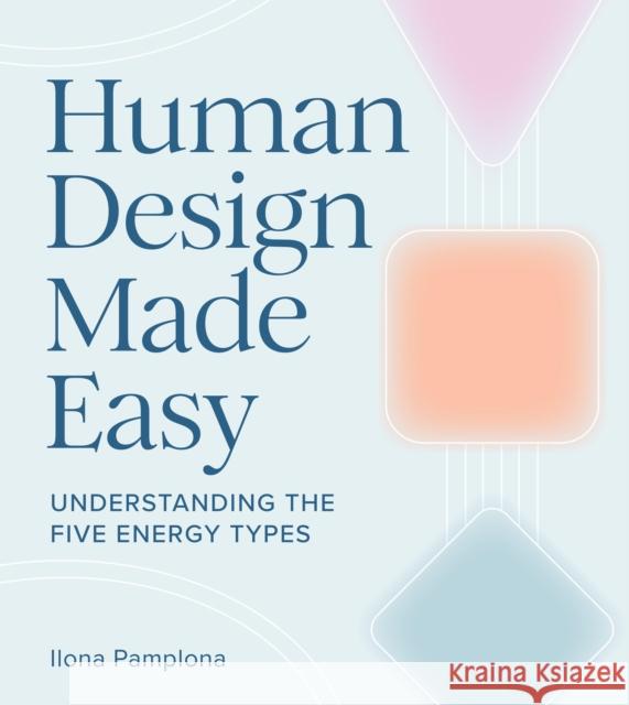 Human Design Made Easy: Understanding the Five Energy Types Ilona Pamplona 9781454955689 Sterling Ethos