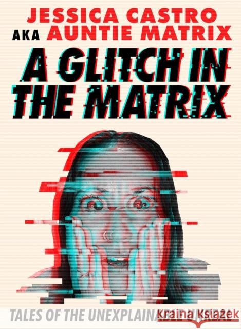 A Glitch in the Matrix: Tales of the Unexplainable Unreal Jessica Castro 9781454956068 Sterling Ethos