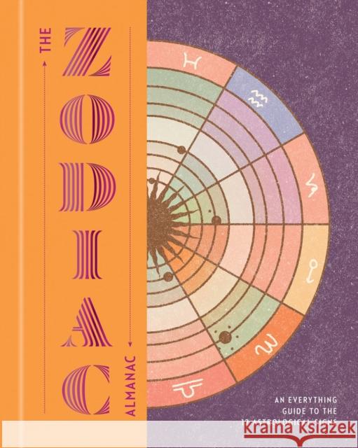 The Zodiac Almanac: An Everything Guide to the 12 Astrological Signs Various Authors 9781454957485