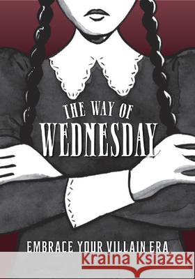 The Way of Wednesday: Embrace Your Villain Era Union Square & Co 9781454957676 Union Square & Co.