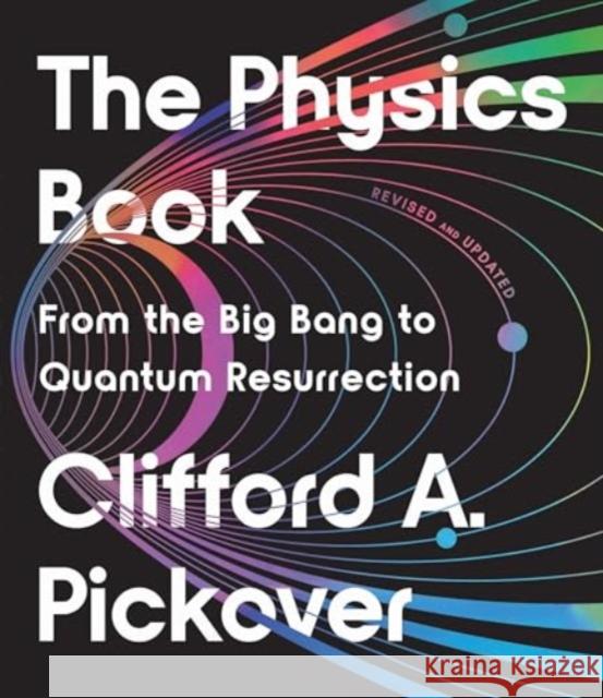 The Physics Book: From the Big Bang to Quantum Resurrection Clifford a. Pickover 9781454957805 Union Square & Co.