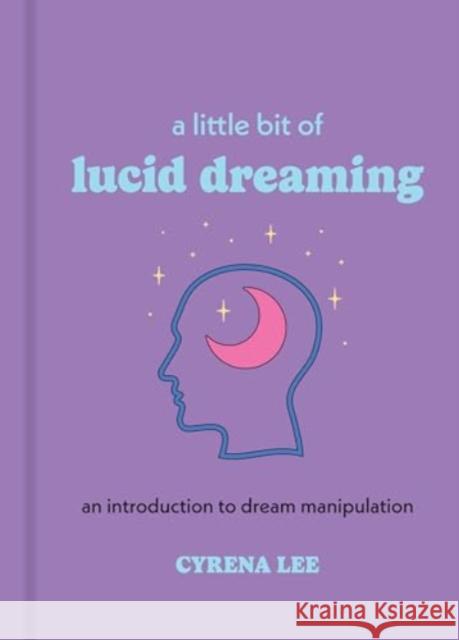 A Little Bit of Lucid Dreaming: An Introduction to Dream Manipulation Cyrena Lee 9781454958925 Sterling Ethos