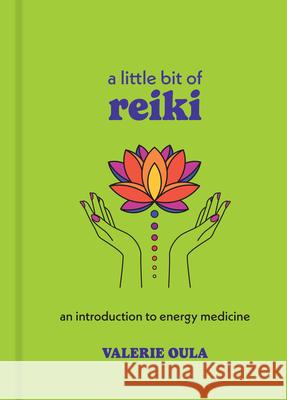 A Little Bit of Reiki: An Introduction to Energy Medicine Valerie Oula 9781454958956 Sterling Ethos