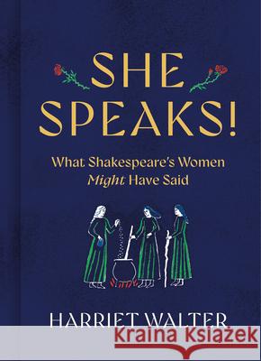 She Speaks!: What Shakespeare's Women Might Have Said Harriet Walter 9781454959267