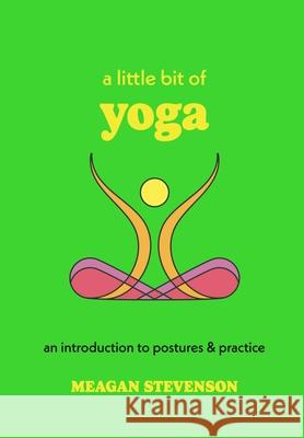 A Little Bit of Yoga: An Introduction to Postures & Practice Meagan Stevenson 9781454959427 Sterling Ethos