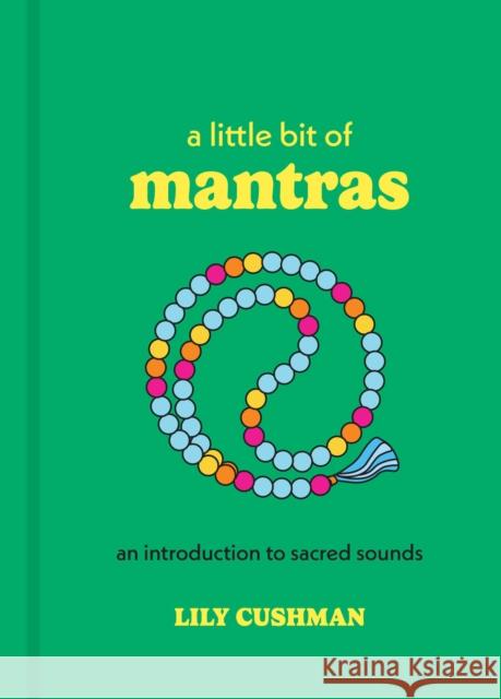 A Little Bit of Mantras: An Introduction to Sacred Sounds Lily Cushman 9781454960720 Sterling Ethos