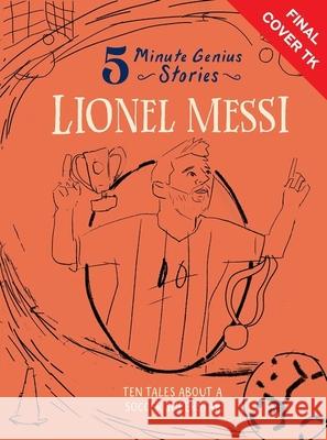 Lionel Messi: 5-Minute Genius Stories Heather Alexander Union Square Kids                        Adam Ming 9781454961727 Union Square Kids