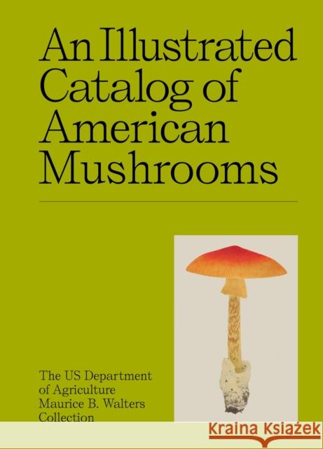 An Illustrated Catalog of American Mushrooms US Department of Agriculture's Maurice B. Walters Collection 9781454963554 Union Square & Co.